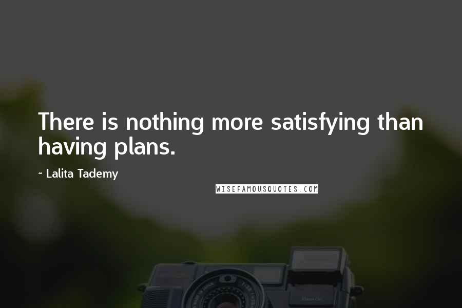 Lalita Tademy Quotes: There is nothing more satisfying than having plans.