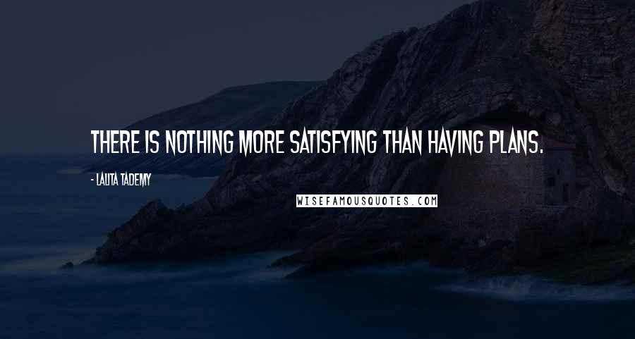 Lalita Tademy Quotes: There is nothing more satisfying than having plans.