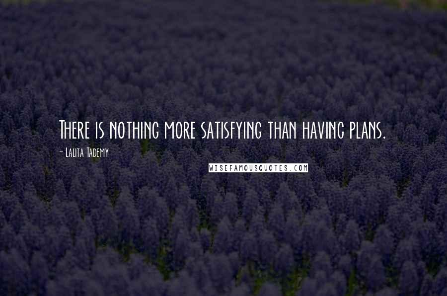 Lalita Tademy Quotes: There is nothing more satisfying than having plans.