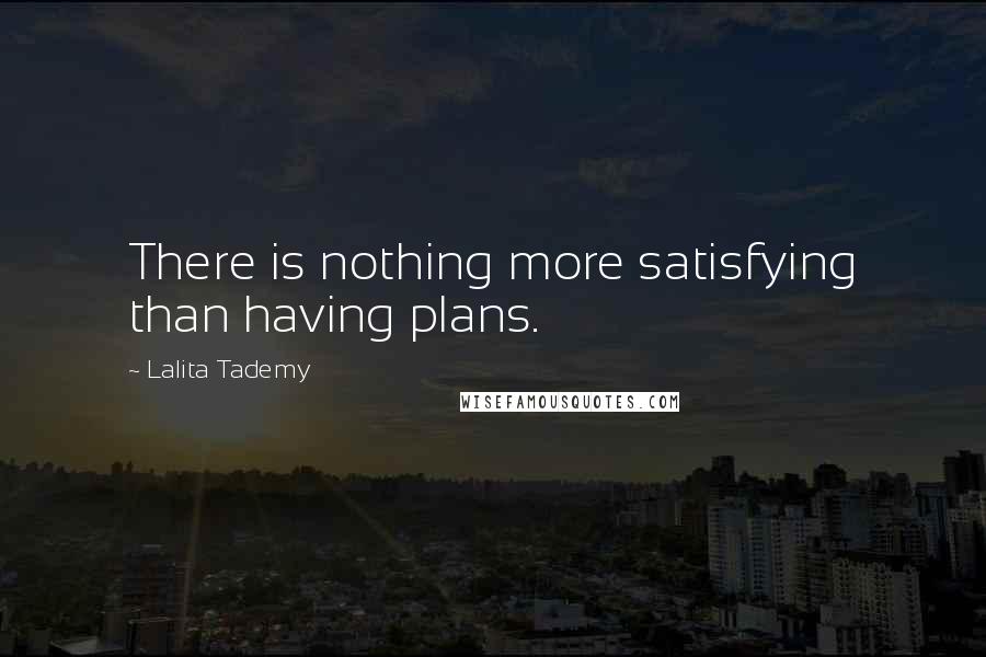 Lalita Tademy Quotes: There is nothing more satisfying than having plans.