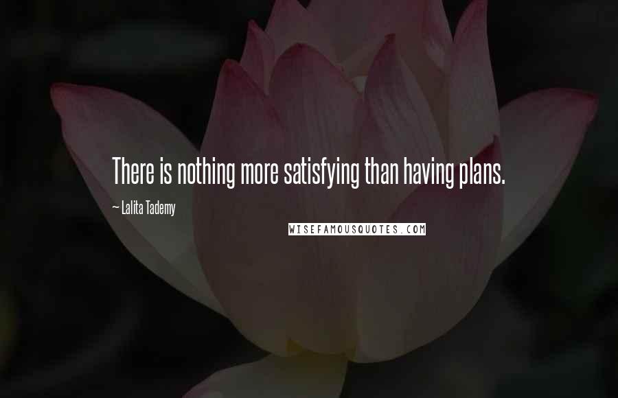 Lalita Tademy Quotes: There is nothing more satisfying than having plans.