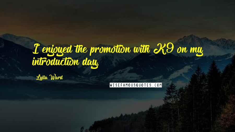 Lalla Ward Quotes: I enjoyed the promotion with K9 on my introduction day.