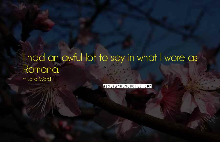 Lalla Ward Quotes: I had an awful lot to say in what I wore as Romana.