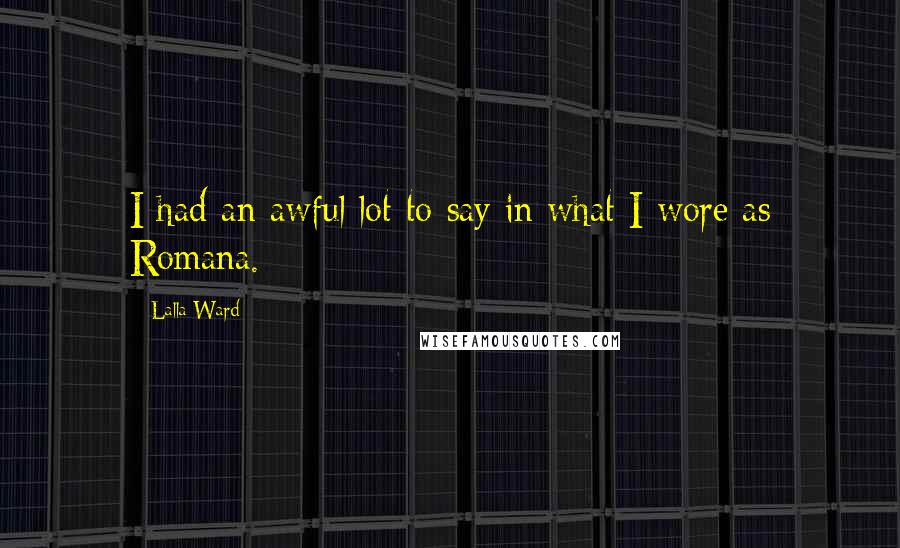Lalla Ward Quotes: I had an awful lot to say in what I wore as Romana.