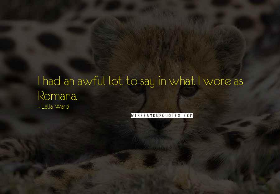 Lalla Ward Quotes: I had an awful lot to say in what I wore as Romana.