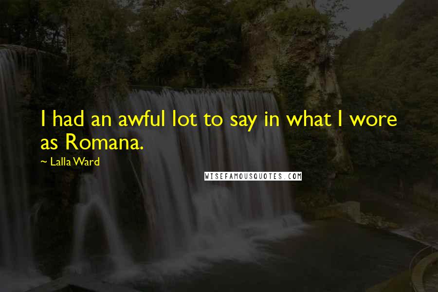 Lalla Ward Quotes: I had an awful lot to say in what I wore as Romana.