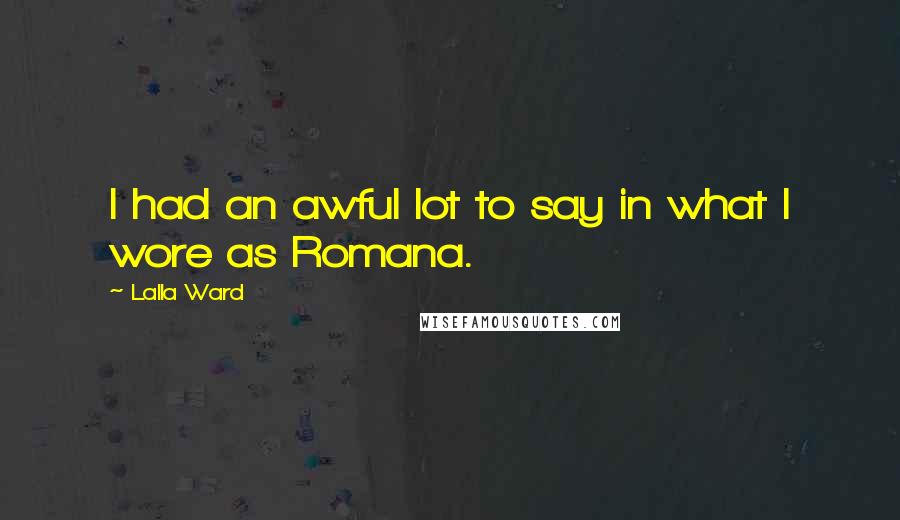 Lalla Ward Quotes: I had an awful lot to say in what I wore as Romana.