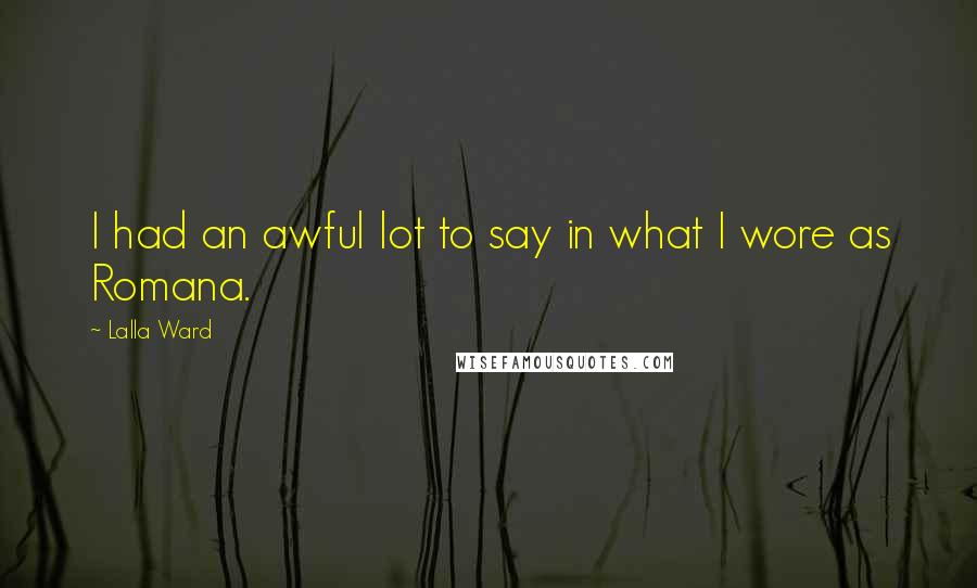 Lalla Ward Quotes: I had an awful lot to say in what I wore as Romana.