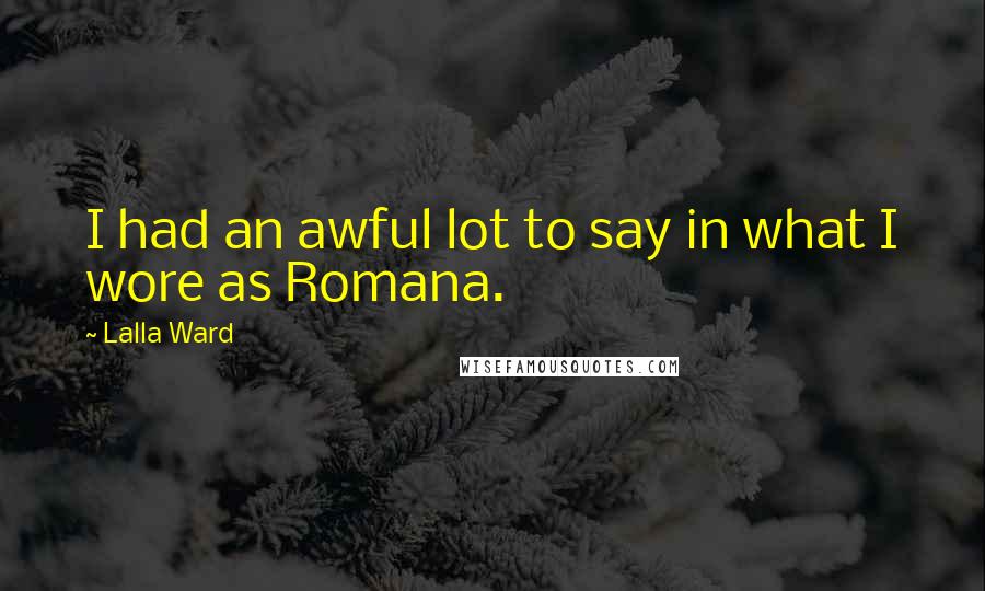 Lalla Ward Quotes: I had an awful lot to say in what I wore as Romana.