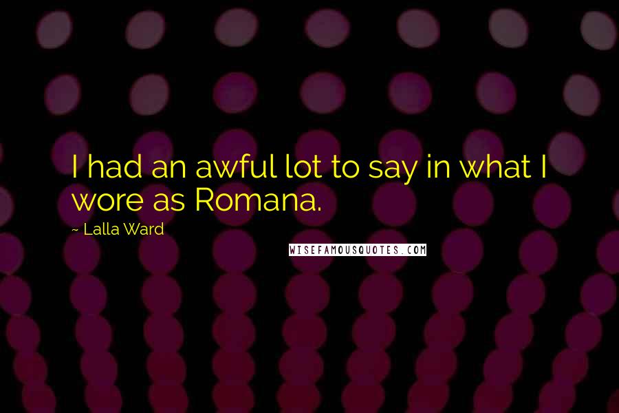 Lalla Ward Quotes: I had an awful lot to say in what I wore as Romana.
