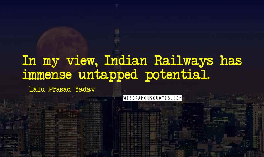 Lalu Prasad Yadav Quotes: In my view, Indian Railways has immense untapped potential.