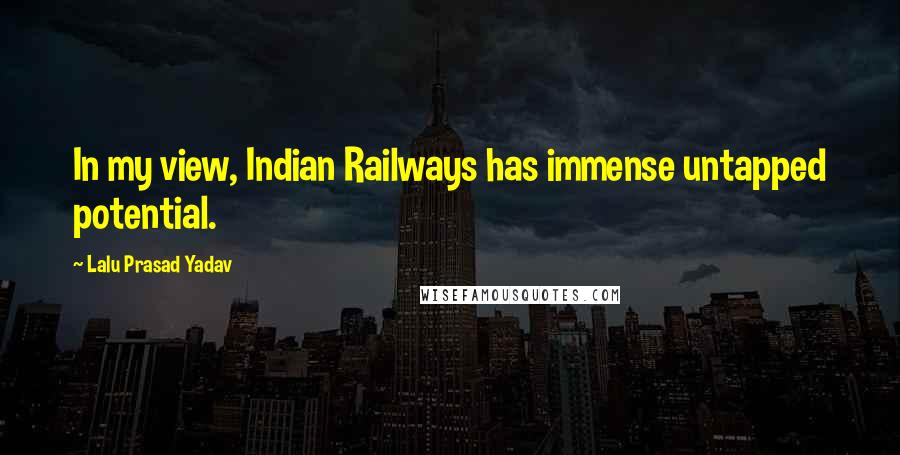 Lalu Prasad Yadav Quotes: In my view, Indian Railways has immense untapped potential.