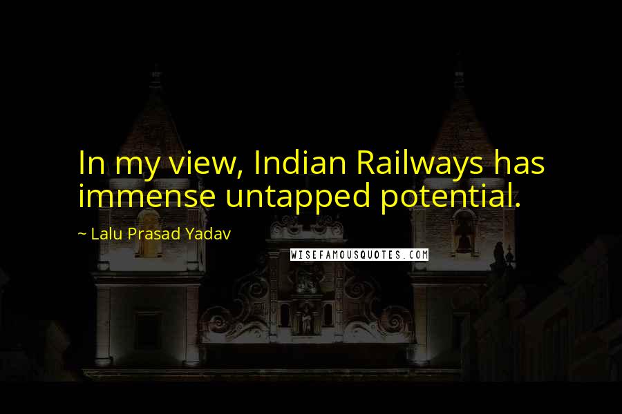 Lalu Prasad Yadav Quotes: In my view, Indian Railways has immense untapped potential.
