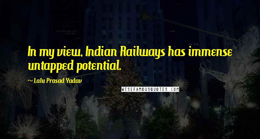 Lalu Prasad Yadav Quotes: In my view, Indian Railways has immense untapped potential.