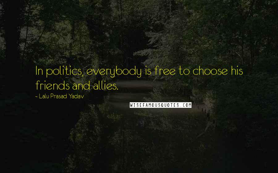 Lalu Prasad Yadav Quotes: In politics, everybody is free to choose his friends and allies.