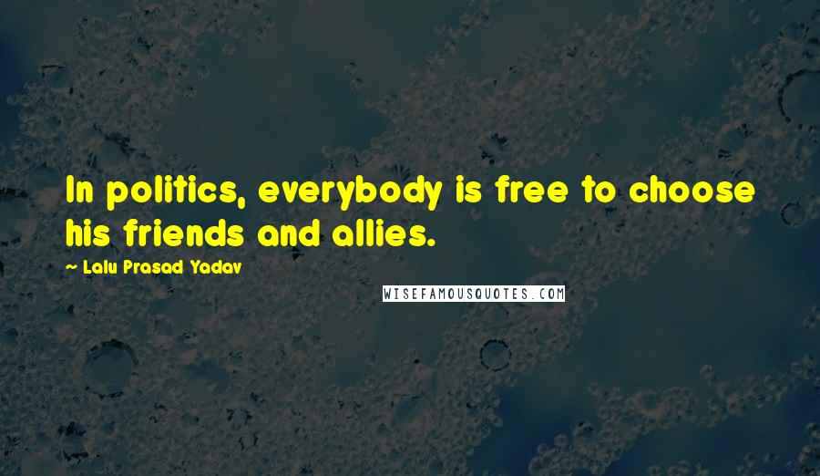 Lalu Prasad Yadav Quotes: In politics, everybody is free to choose his friends and allies.
