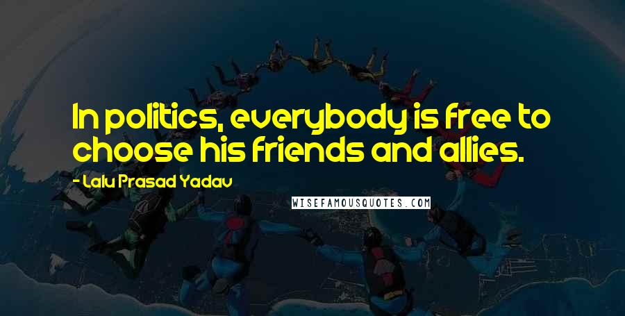 Lalu Prasad Yadav Quotes: In politics, everybody is free to choose his friends and allies.