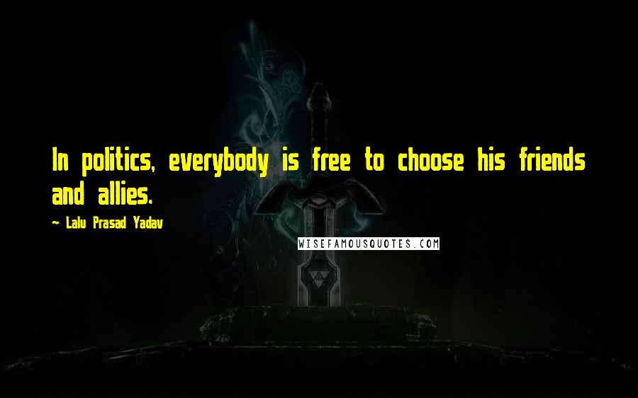 Lalu Prasad Yadav Quotes: In politics, everybody is free to choose his friends and allies.