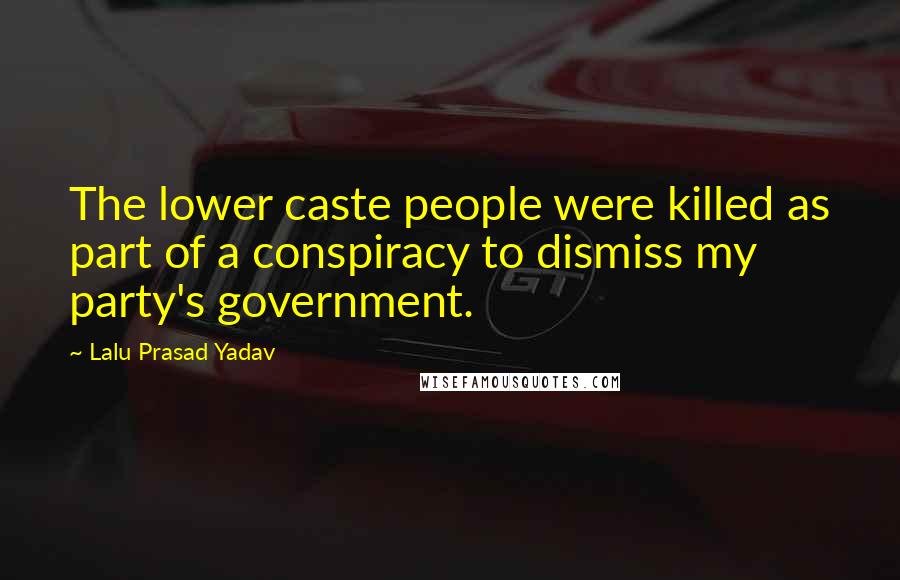 Lalu Prasad Yadav Quotes: The lower caste people were killed as part of a conspiracy to dismiss my party's government.