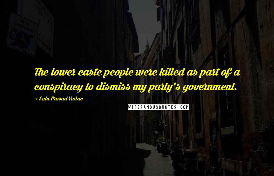 Lalu Prasad Yadav Quotes: The lower caste people were killed as part of a conspiracy to dismiss my party's government.