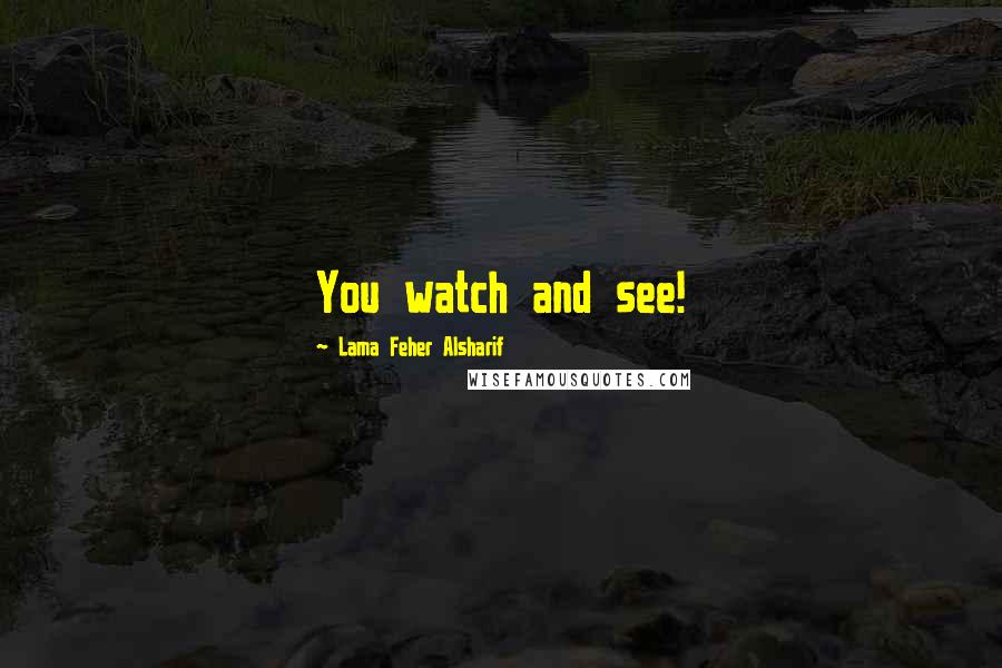 Lama Feher Alsharif Quotes: You watch and see!