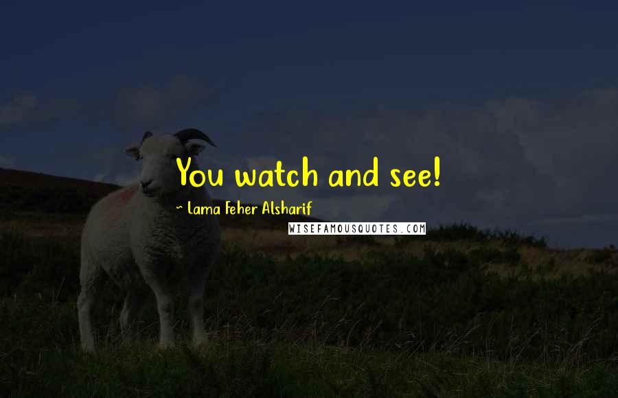 Lama Feher Alsharif Quotes: You watch and see!