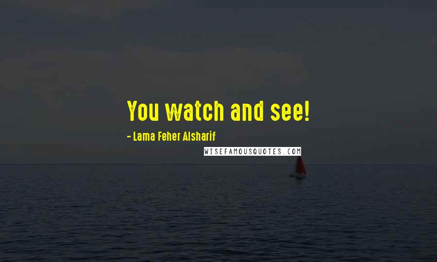 Lama Feher Alsharif Quotes: You watch and see!