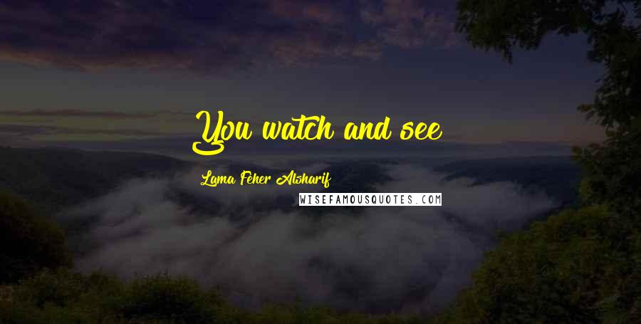 Lama Feher Alsharif Quotes: You watch and see!