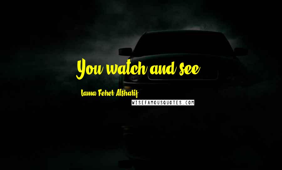 Lama Feher Alsharif Quotes: You watch and see!