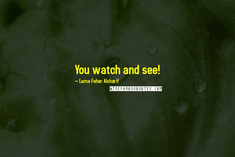 Lama Feher Alsharif Quotes: You watch and see!