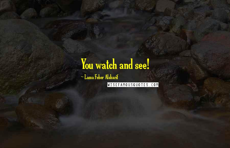 Lama Feher Alsharif Quotes: You watch and see!