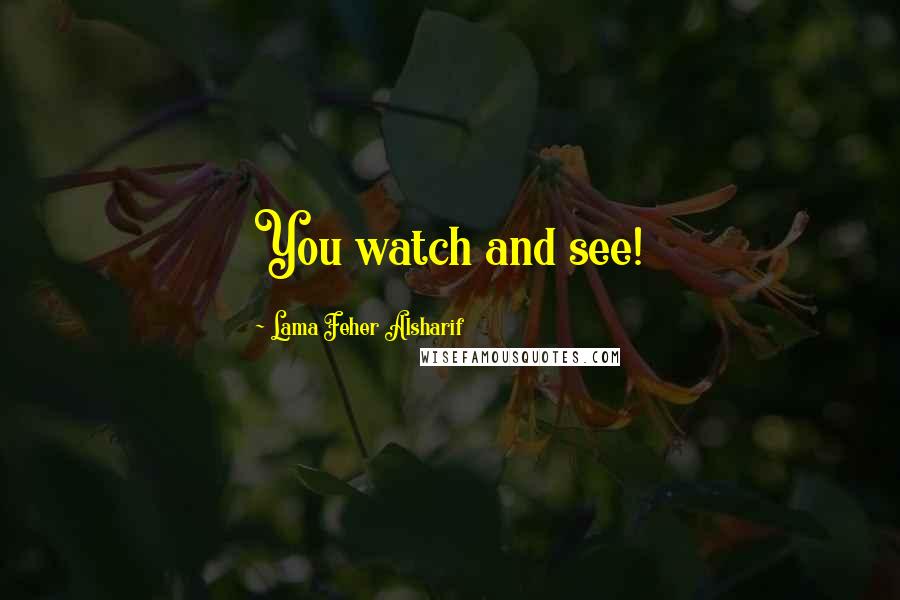 Lama Feher Alsharif Quotes: You watch and see!