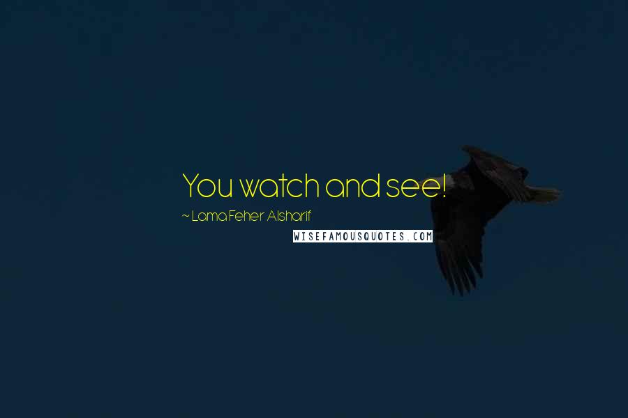Lama Feher Alsharif Quotes: You watch and see!
