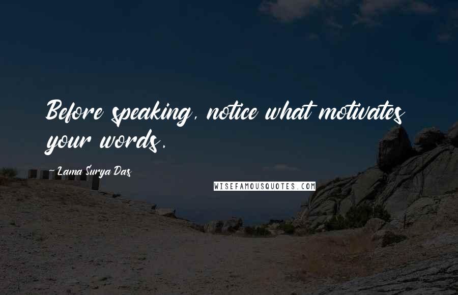 Lama Surya Das Quotes: Before speaking, notice what motivates your words.