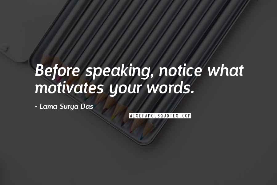 Lama Surya Das Quotes: Before speaking, notice what motivates your words.