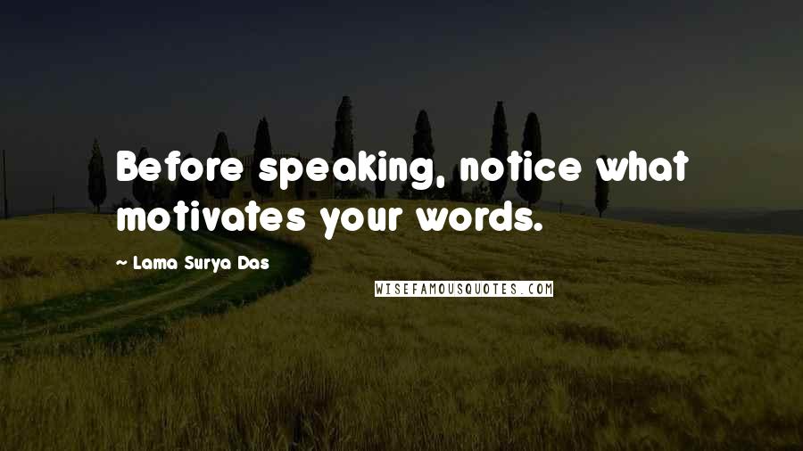 Lama Surya Das Quotes: Before speaking, notice what motivates your words.