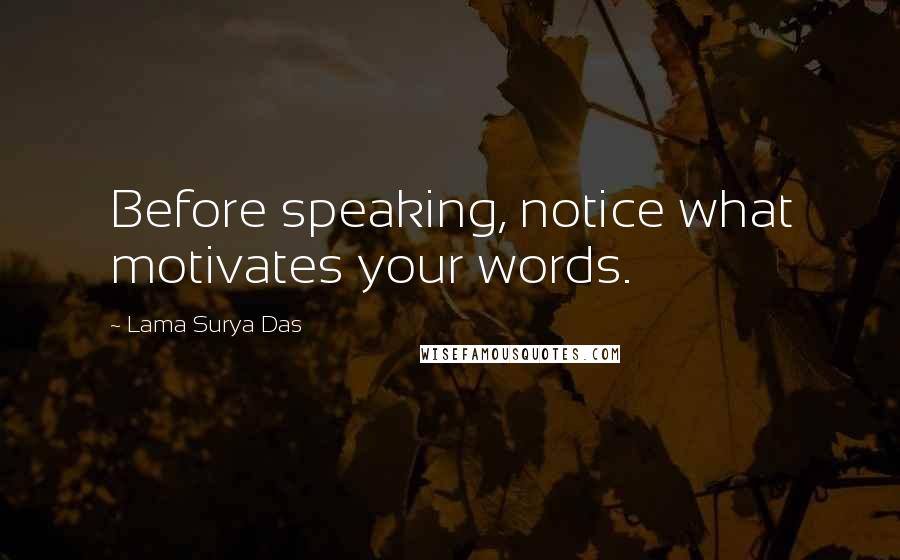 Lama Surya Das Quotes: Before speaking, notice what motivates your words.