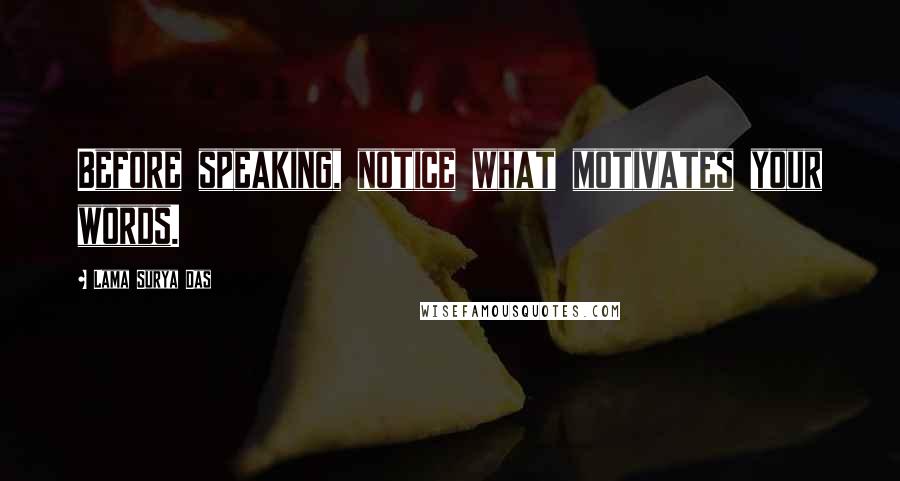 Lama Surya Das Quotes: Before speaking, notice what motivates your words.