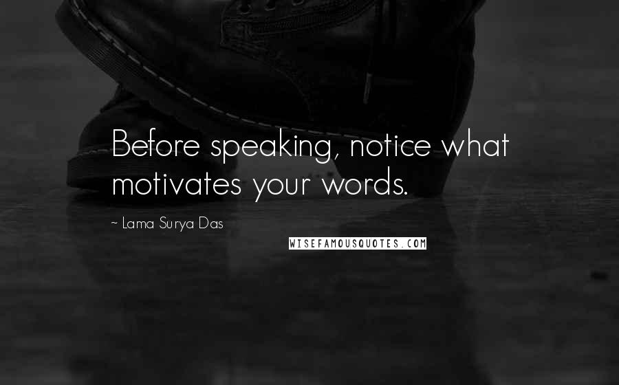 Lama Surya Das Quotes: Before speaking, notice what motivates your words.