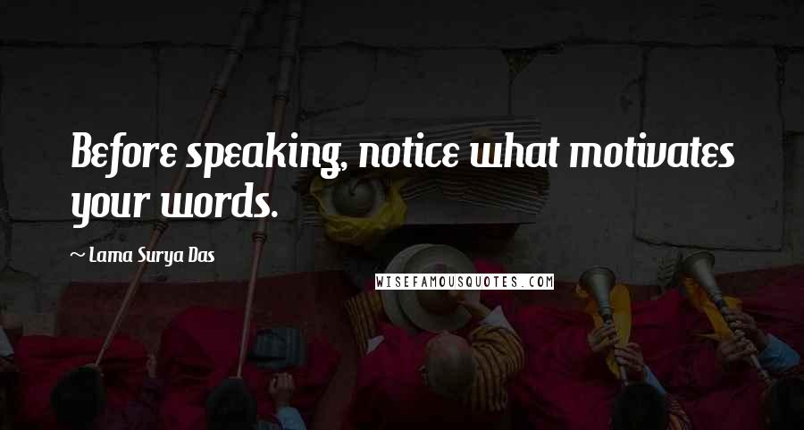 Lama Surya Das Quotes: Before speaking, notice what motivates your words.