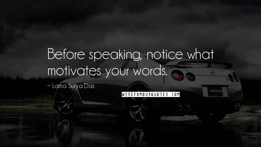 Lama Surya Das Quotes: Before speaking, notice what motivates your words.