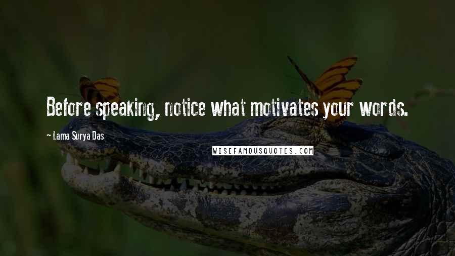 Lama Surya Das Quotes: Before speaking, notice what motivates your words.