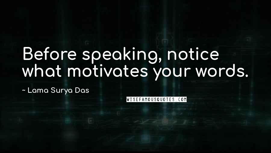 Lama Surya Das Quotes: Before speaking, notice what motivates your words.