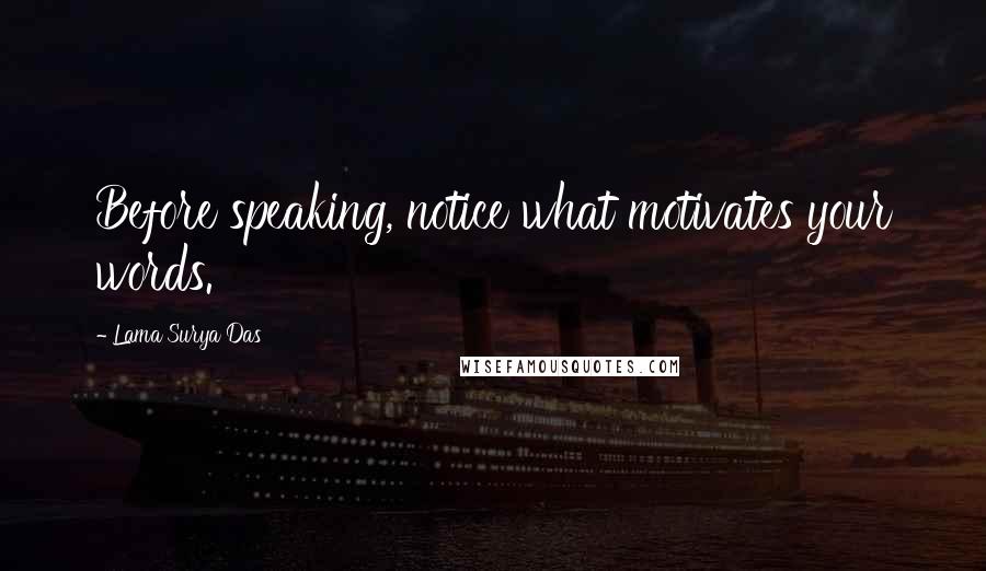 Lama Surya Das Quotes: Before speaking, notice what motivates your words.