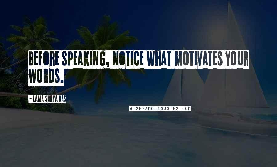 Lama Surya Das Quotes: Before speaking, notice what motivates your words.