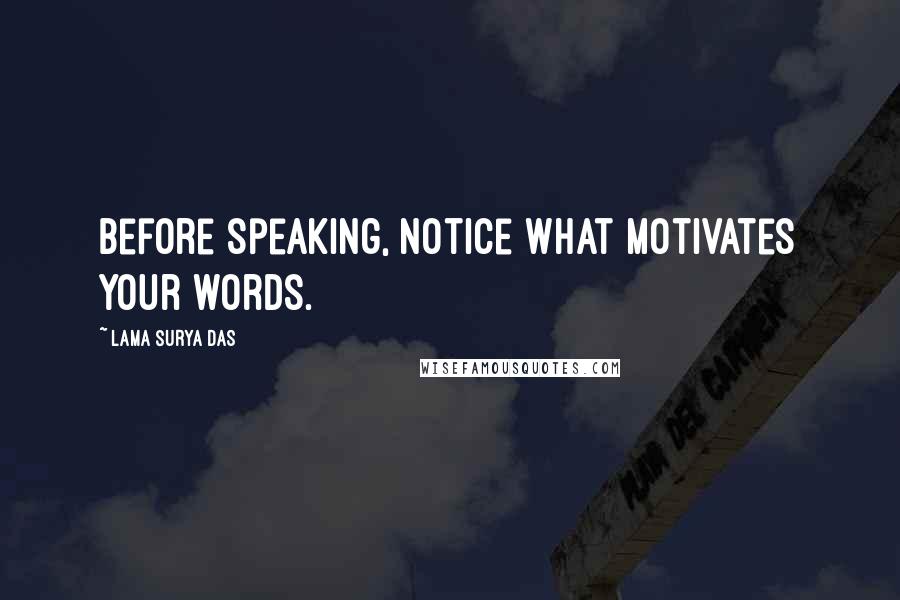 Lama Surya Das Quotes: Before speaking, notice what motivates your words.