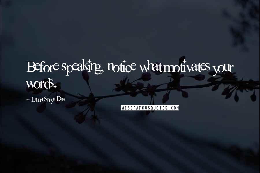 Lama Surya Das Quotes: Before speaking, notice what motivates your words.