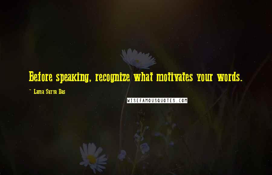 Lama Surya Das Quotes: Before speaking, recognize what motivates your words.