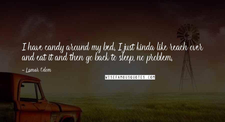 Lamar Odom Quotes: I have candy around my bed. I just kinda like reach over and eat it and then go back to sleep, no problem.