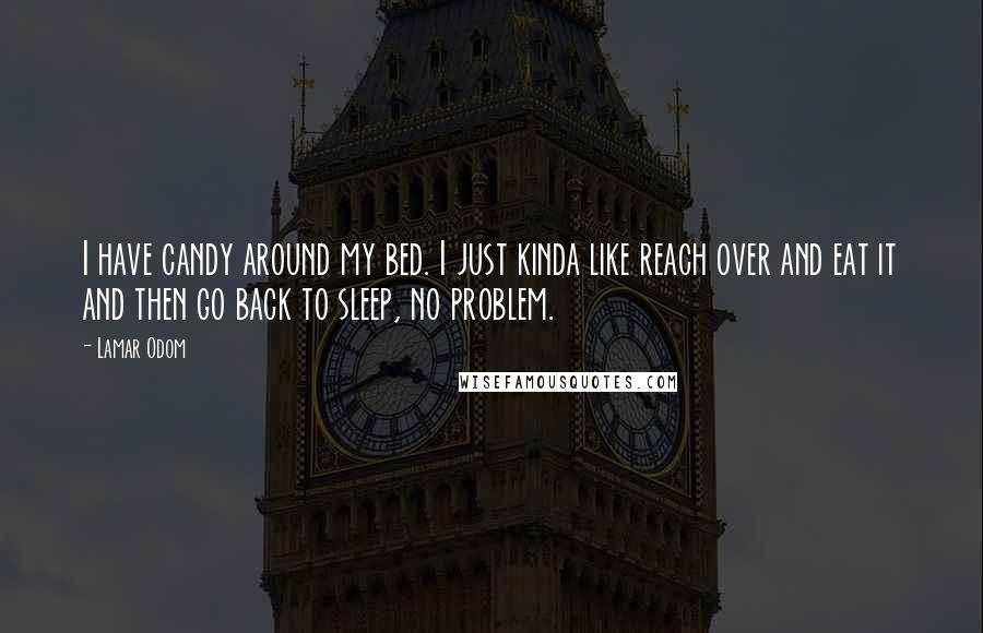 Lamar Odom Quotes: I have candy around my bed. I just kinda like reach over and eat it and then go back to sleep, no problem.